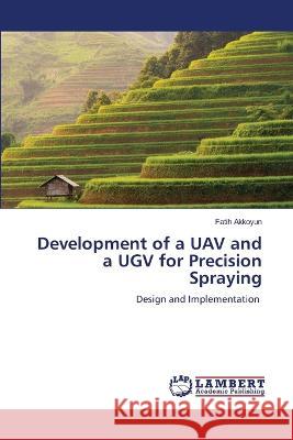 Development of a UAV and a UGV for Precision Spraying Fatih Akkoyun 9786200650825 LAP Lambert Academic Publishing - książka