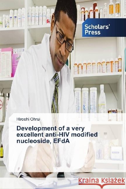 Development of a very excellent anti-HIV modified nucleoside, EFdA Ohrui, Hiroshi 9786202315968 Scholar's Press - książka