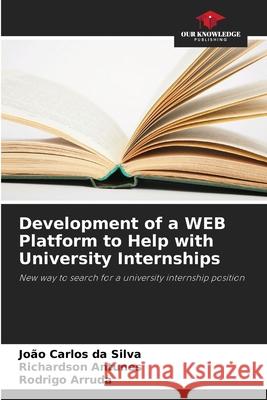Development of a WEB Platform to Help with University Internships da Silva, João Carlos, Antunes, Richardson, Arruda, Rodrigo 9786206831778 Our Knowledge Publishing - książka