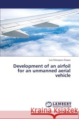Development of an Airfoil for an Unmanned Aerial Vehicle Velazquez-Araque Luis 9783659332623 LAP Lambert Academic Publishing - książka