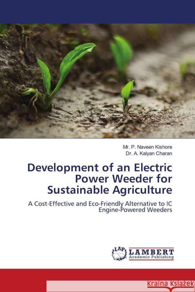 Development of an Electric Power Weeder for Sustainable Agriculture P. Naveen Kishore, Mr., A. Kalyan Charan, Dr. 9786208440190 LAP Lambert Academic Publishing - książka