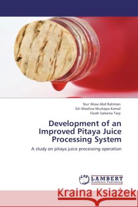 Development of an Improved Pitaya Juice Processing System Nur 'Aliaa Abd Rahman, Siti Mazlina Mustapa Kamal, Farah Saleena Taip 9783847342960 LAP Lambert Academic Publishing - książka