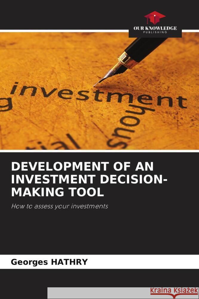 DEVELOPMENT OF AN INVESTMENT DECISION-MAKING TOOL HATHRY, Georges 9786206804024 Our Knowledge Publishing - książka