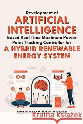 Development of Artificial Intelligence Based Real Time Maximum Power Point Tracking Controller for a Hybrid Renewable Energy System Mohammad Junaid Khan   9789801141754 Independent Author - książka