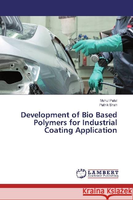 Development of Bio Based Polymers for Industrial Coating Application Patel, Mehul; Shah, Pathik 9786202056144 LAP Lambert Academic Publishing - książka