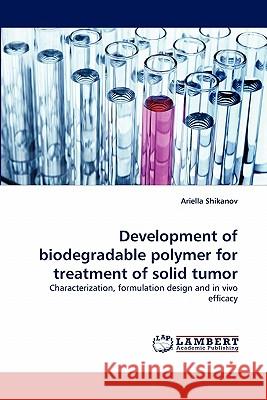 Development of biodegradable polymer for treatment of solid tumor Shikanov, Ariella 9783843359863 LAP Lambert Academic Publishing AG & Co KG - książka