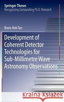 Development of Coherent Detector Technologies for Sub-Millimetre Wave Astronomy Observations Tan, Boon Kok 9783319193625 Springer - książka