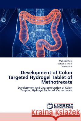 Development of Colon Targeted Hydrogel Tablet of Methotrexate Mukesh Patel, Dr Natvarlal M Patel, Kanu Patel 9783846544969 LAP Lambert Academic Publishing - książka