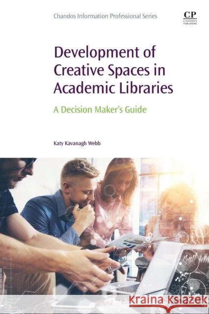 Development of Creative Spaces in Academic Libraries: A Decision Maker's Guide Webb 9780081022665 Chandos Information Professional Series - książka