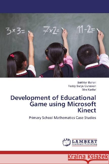 Development of Educational Game using Microsoft Kinect : Primary School Mathematics Case Studies Bahari, Bakhtiar; Gunawan, Teddy Surya; Kartiwi, Mira 9783330064683 LAP Lambert Academic Publishing - książka