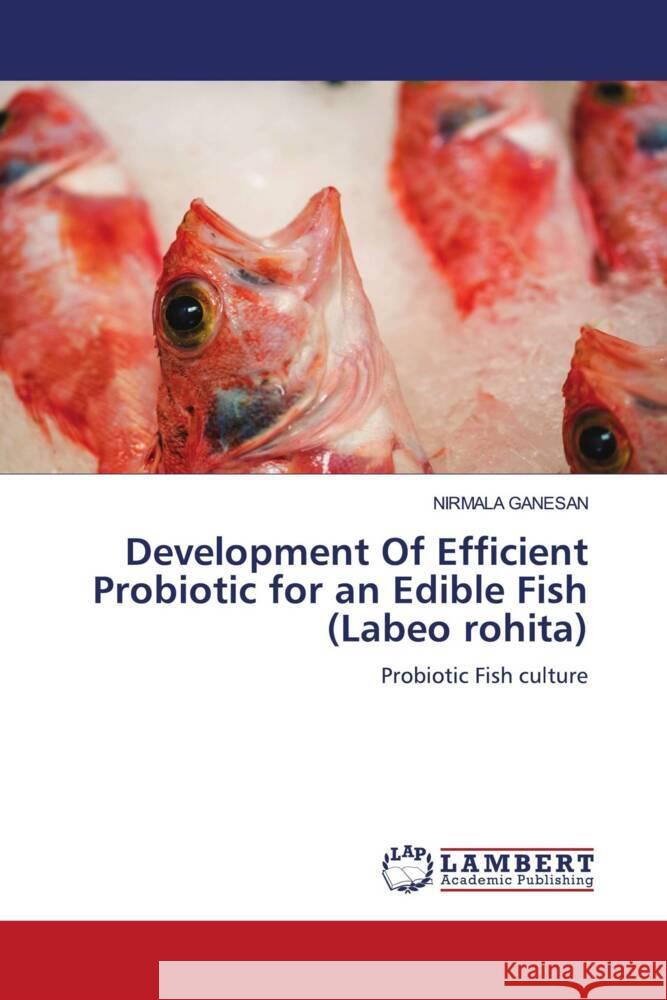 Development Of Efficient Probiotic for an Edible Fish (Labeo rohita) Nirmala Ganesan 9786207450671 LAP Lambert Academic Publishing - książka