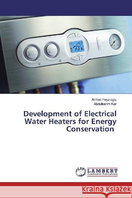 Development of Electrical Water Heaters for Energy Conservation Feyzioglu, Ahmet; Kar, Abdulkerim 9783330040137 LAP Lambert Academic Publishing - książka