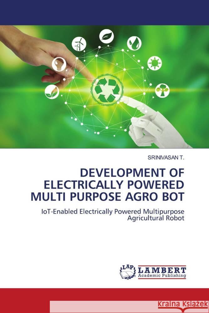 DEVELOPMENT OF ELECTRICALLY POWERED MULTI PURPOSE AGRO BOT T., Srinivasan 9786208012304 LAP Lambert Academic Publishing - książka