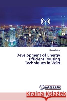 Development of Energy Efficient Routing Techniques in WSN Bathla, Gaurav 9786200439819 LAP Lambert Academic Publishing - książka