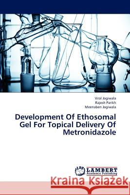 Development Of Ethosomal Gel For Topical Delivery Of Metronidazole Jagiwala Viral, Parikh Rajesh, Jagiwala Meenaben 9783659157530 LAP Lambert Academic Publishing - książka
