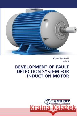 Development of Fault Detection System for Induction Motor Kiruba Shankar R Indra J 9786203303780 LAP Lambert Academic Publishing - książka