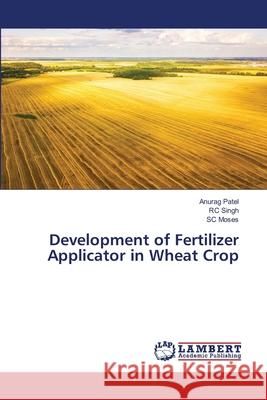 Development of Fertilizer Applicator in Wheat Crop Anurag Patel Rc Singh Sc Moses 9786202817004 LAP Lambert Academic Publishing - książka