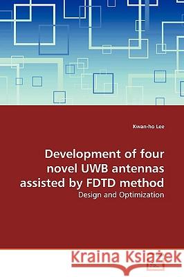 Development of four novel UWB antennas assisted by FDTD method Lee, Kwan-Ho 9783639158724 VDM Verlag - książka