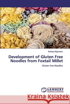 Development of Gluten Free Noodles from Foxtail Millet Rajendran, Sinthiya 9786200320247 LAP Lambert Academic Publishing - książka