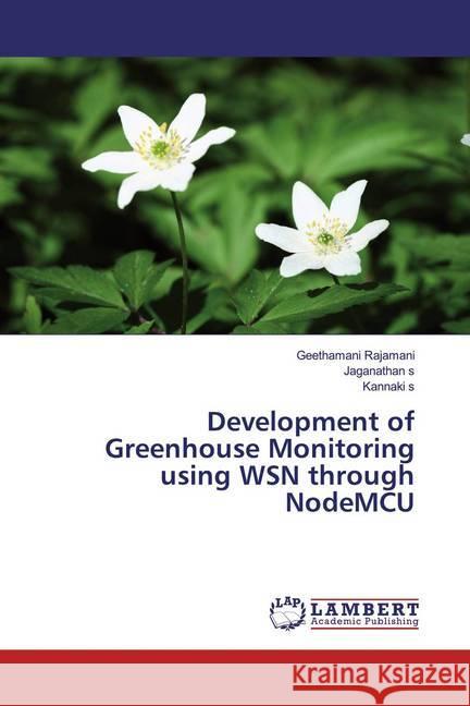 Development of Greenhouse Monitoring using WSN through NodeMCU Rajamani, Geethamani; s, Jaganathan; s, Kannaki 9786139897179 LAP Lambert Academic Publishing - książka