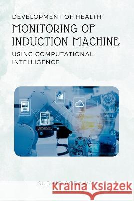 Development of Health Monitoring of Induction Machine Using Computational Intelligence Sudhir Agrawal 9789317648044 Independent Author - książka