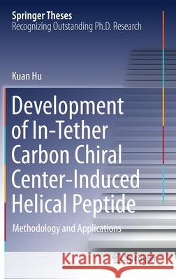 Development of In-Tether Carbon Chiral Center-Induced Helical Peptide: Methodology and Applications Kuan Hu 9789813366121 Springer - książka