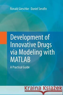 Development of Innovative Drugs Via Modeling with MATLAB: A Practical Guide Gieschke, Ronald 9783662521106 Springer - książka