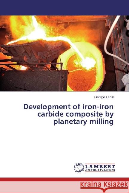 Development of iron-iron carbide composite by planetary milling Lenin, George 9783659610080 LAP Lambert Academic Publishing - książka