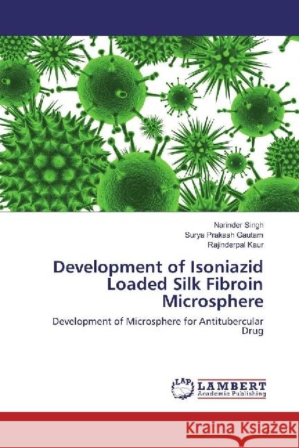 Development of Isoniazid Loaded Silk Fibroin Microsphere : Development of Microsphere for Antitubercular Drug Singh, Narinder; Gautam, Surya Prakash; Kaur, Rajinderpal 9783330057678 LAP Lambert Academic Publishing - książka