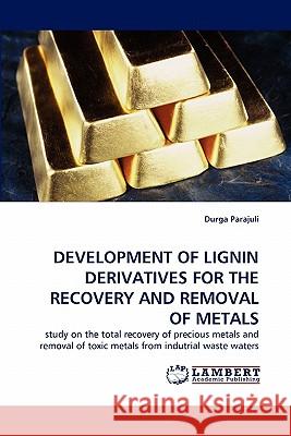 Development of Lignin Derivatives for the Recovery and Removal of Metals Durga Parajuli 9783838376288 LAP Lambert Academic Publishing - książka