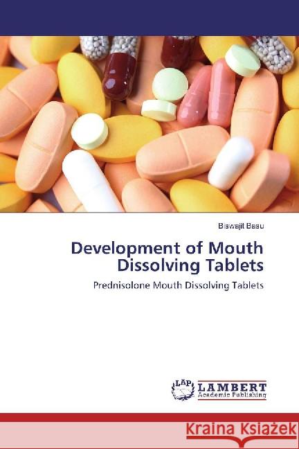 Development of Mouth Dissolving Tablets : Prednisolone Mouth Dissolving Tablets Basu, Biswajit 9783659887482 LAP Lambert Academic Publishing - książka