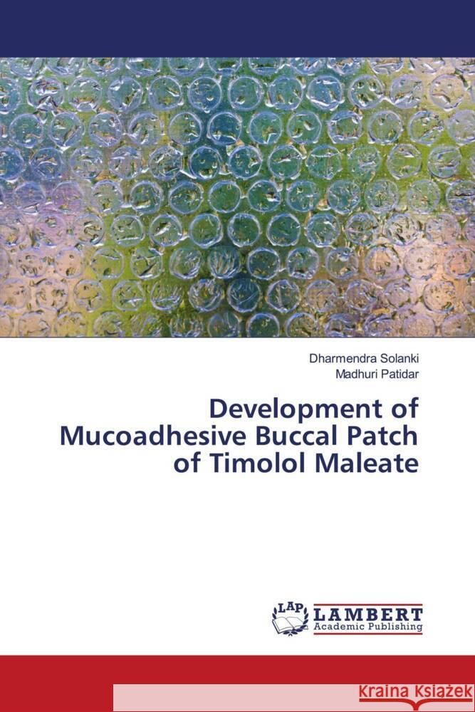 Development of Mucoadhesive Buccal Patch of Timolol Maleate Solanki, Dharmendra, Patidar, Madhuri 9786204211381 LAP Lambert Academic Publishing - książka