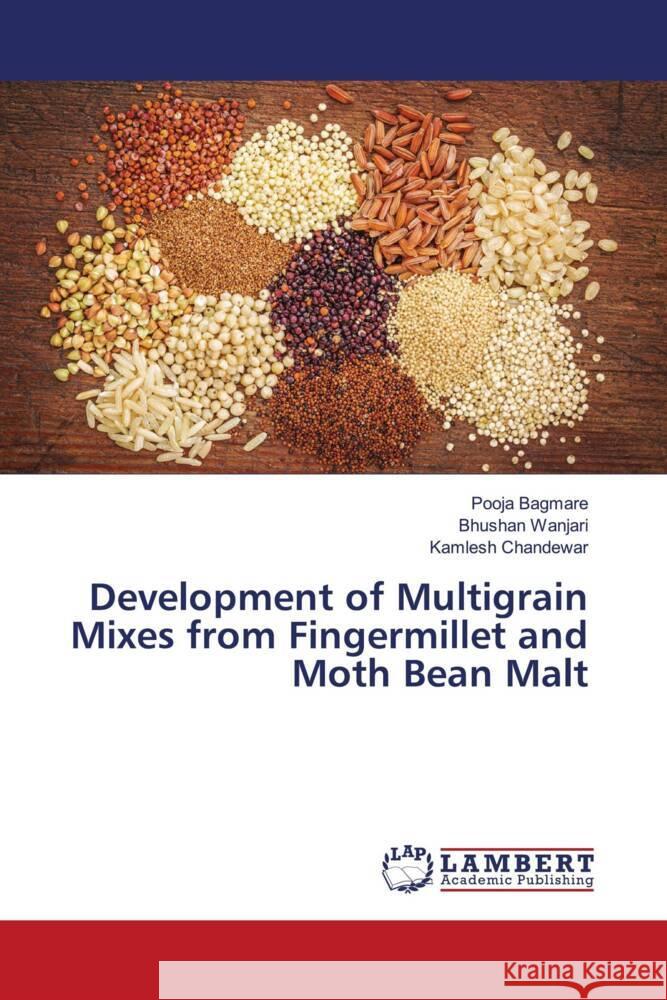 Development of Multigrain Mixes from Fingermillet and Moth Bean Malt Bagmare, Pooja, Wanjari, Bhushan, Chandewar, Kamlesh 9786207463442 LAP Lambert Academic Publishing - książka