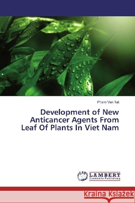 Development of New Anticancer Agents From Leaf Of Plants In Viet Nam Tat, Pham Van 9783330075054 LAP Lambert Academic Publishing - książka