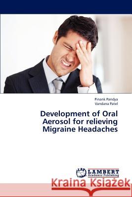 Development of Oral Aerosol for Relieving Migraine Headaches Pandya Pinank, Patel Vandana 9783659229831 LAP Lambert Academic Publishing - książka