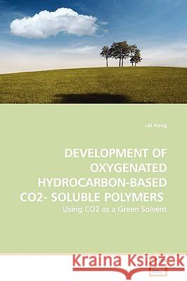 DEVELOPMENT OF OXYGENATED HYDROCARBON-BASED CO2- SOLUBLE POLYMERS - Using CO2 as a Green Solvent Hong, Lei 9783639108002 VDM Verlag - książka