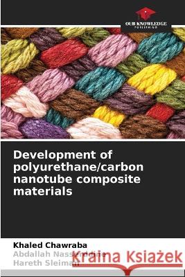Development of polyurethane/carbon nanotube composite materials Khaled Chawraba Abdallah Nasserddine Hareth Sleiman 9786206221579 Our Knowledge Publishing - książka