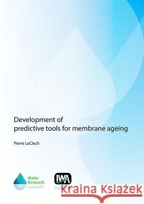 Development of Predictive Tools for Membrane Ageing Pierre LeClech   9781780406251 IWA Publishing - książka