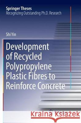 Development of Recycled Polypropylene Plastic Fibres to Reinforce Concrete Shi Yin 9789811099519 Springer - książka