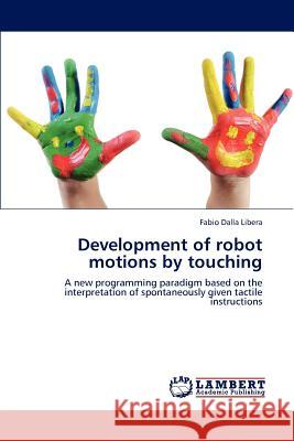 Development of robot motions by touching Dalla Libera, Fabio 9783846507612 LAP Lambert Academic Publishing - książka