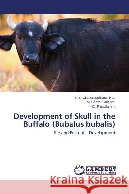 Development of Skull in the Buffalo (Bubalus bubalis) Rao T. S. Chandrasekhara 9783659578588 LAP Lambert Academic Publishing - książka