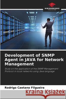 Development of SNMP Agent in JAVA for Network Management Caetano Filgueira, Rodrigo 9786206777359 Our Knowledge Publishing - książka