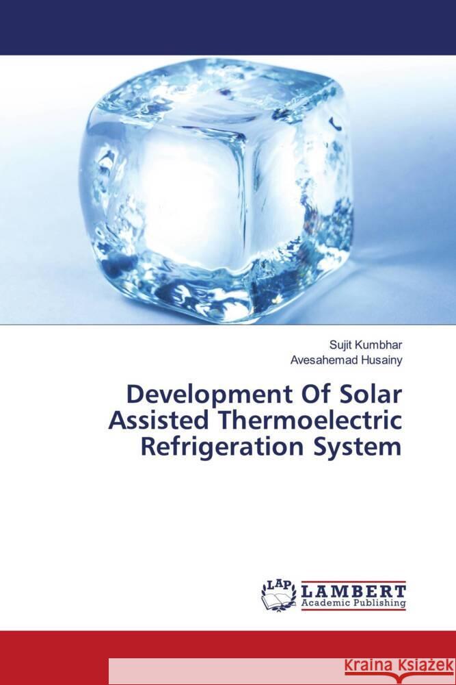 Development Of Solar Assisted Thermoelectric Refrigeration System Sujit Kumbhar Avesahemad Husainy 9786207465156 LAP Lambert Academic Publishing - książka