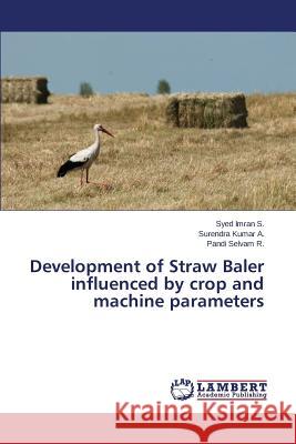 Development of Straw Baler influenced by crop and machine parameters S. Syed Imran                            Kumar a. Surendra                        Selvam R. Pandi 9783659474385 LAP Lambert Academic Publishing - książka