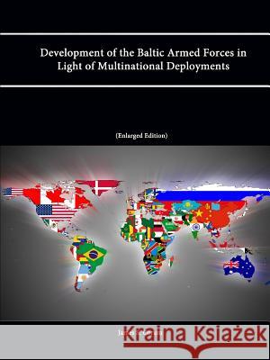 Development of the Baltic Armed Forces in Light of Multinational Deployments (Enlarged Edition) James S. Corum Strategic Studies Institute U. S. Army War College 9781304868879 Lulu.com - książka