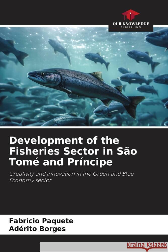 Development of the Fisheries Sector in S?o Tom? and Pr?ncipe Fabr?cio Paquete Ad?rito Borges 9786207207633 Our Knowledge Publishing - książka
