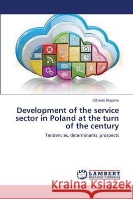 Development of the service sector in Poland at the turn of the century Skąpska, Elżbieta 9783659626494 LAP Lambert Academic Publishing - książka