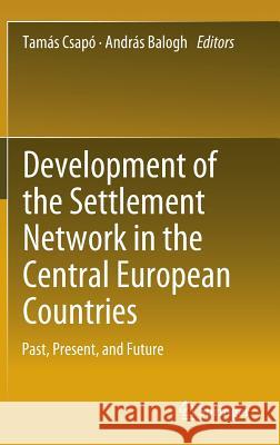 Development of the Settlement Network in the Central European Countries: Past, Present, and Future Csapó, Tamás 9783642203138 Springer - książka