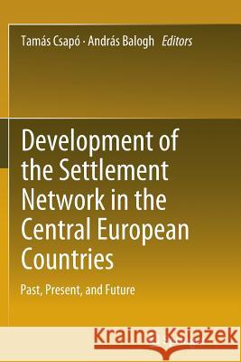 Development of the Settlement Network in the Central European Countries: Past, Present, and Future Csapó, Tamás 9783642434891 Springer - książka