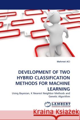 Development of Two Hybrid Classification Methods for Machine Learning Mehmet Aci 9783844397192 LAP Lambert Academic Publishing - książka